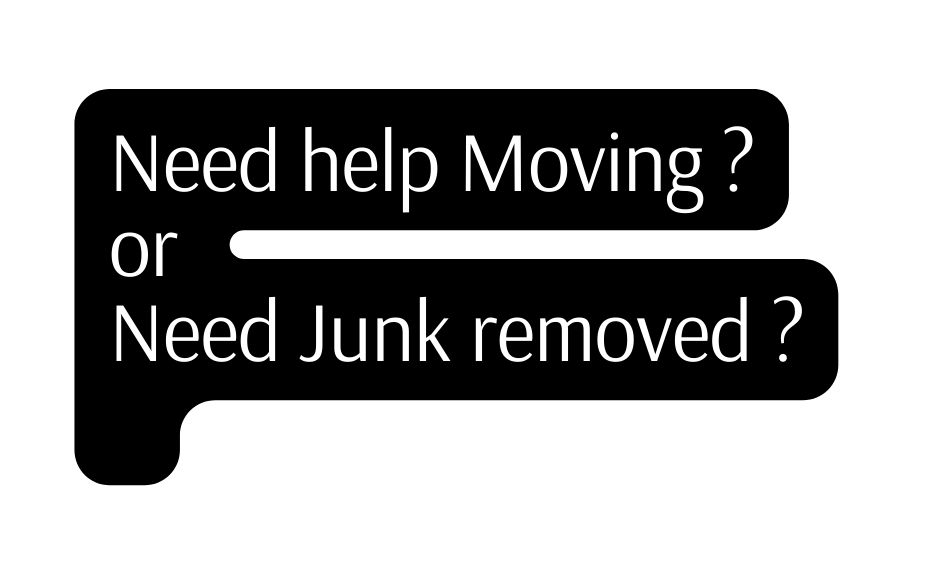 Need help Moving or Need Junk removed